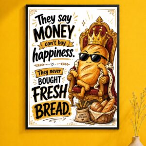 Fresh Bread King Wall Art – Money Can't Buy Happiness Poster